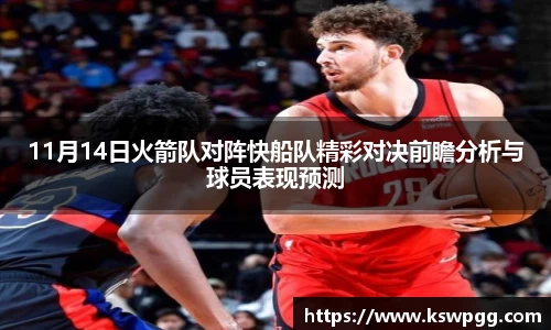 11月14日火箭队对阵快船队精彩对决前瞻分析与球员表现预测