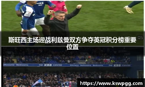 斯旺西主场迎战利兹曼双方争夺英冠积分榜重要位置