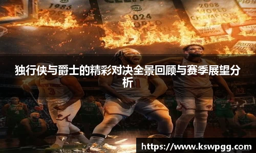 独行侠与爵士的精彩对决全景回顾与赛季展望分析