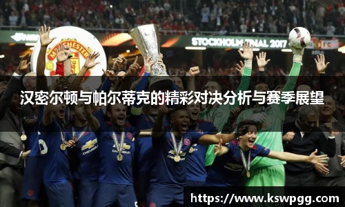 汉密尔顿与帕尔蒂克的精彩对决分析与赛季展望