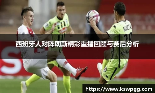 西班牙人对阵朗斯精彩重播回顾与赛后分析